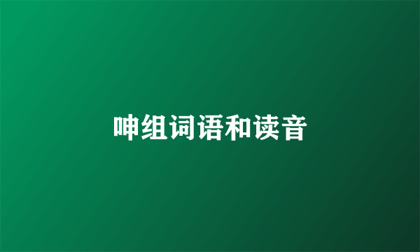呻组词语和读音