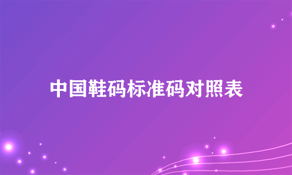 中国鞋码标准码对照表