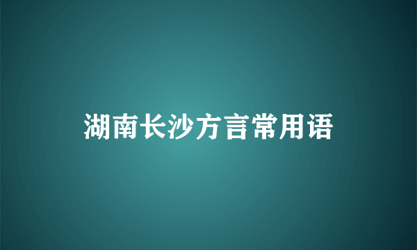 湖南长沙方言常用语