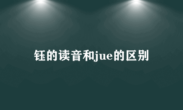 钰的读音和jue的区别