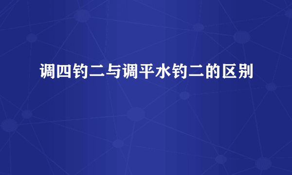 调四钓二与调平水钓二的区别