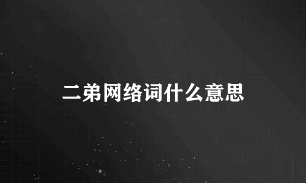 二弟网络词什么意思