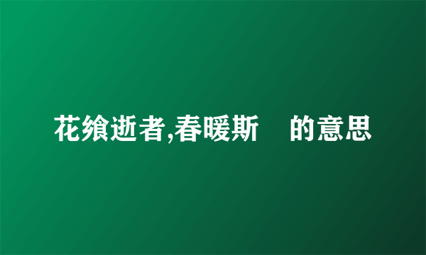 花飨逝者,春暖斯⼈的意思