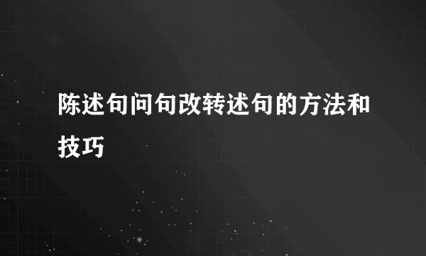 陈述句问句改转述句的方法和技巧