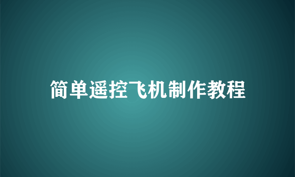 简单遥控飞机制作教程