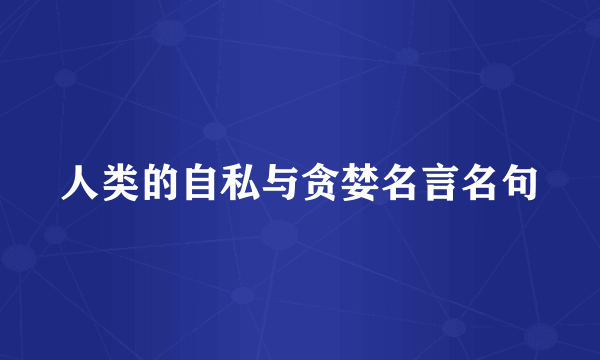 人类的自私与贪婪名言名句