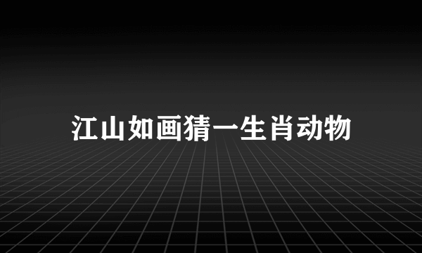 江山如画猜一生肖动物