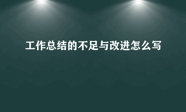 工作总结的不足与改进怎么写