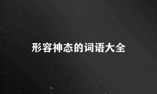 形容神态的词语大全
