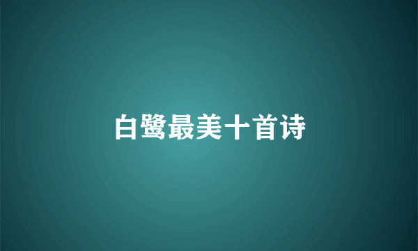 白鹭最美十首诗