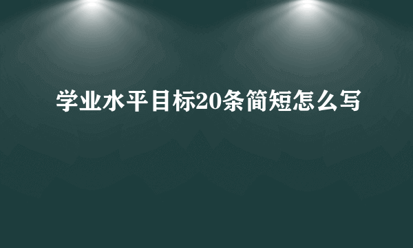 学业水平目标20条简短怎么写