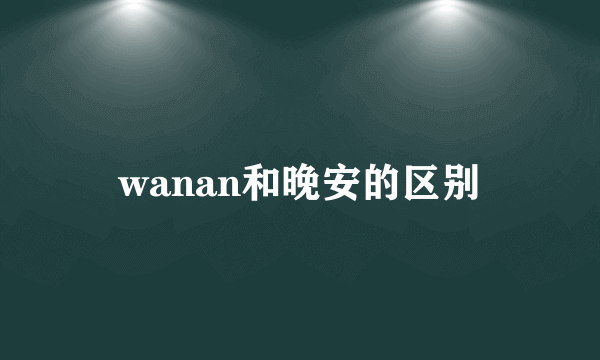 wanan和晚安的区别