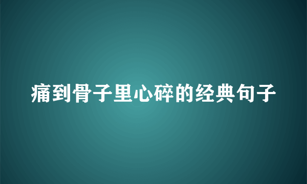 痛到骨子里心碎的经典句子