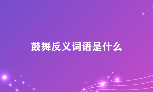 鼓舞反义词语是什么