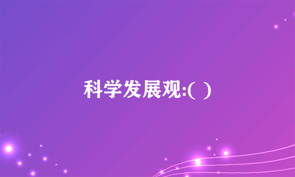 科学发展观:( )