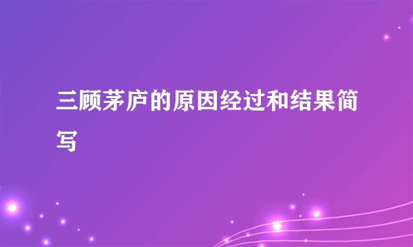 三顾茅庐的原因经过和结果简写