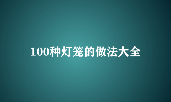 100种灯笼的做法大全