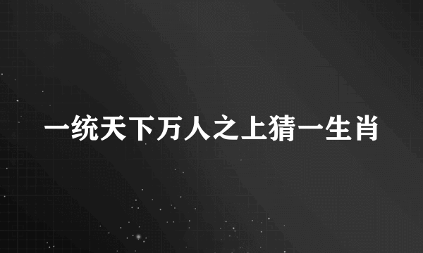 一统天下万人之上猜一生肖