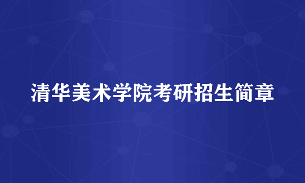 清华美术学院考研招生简章