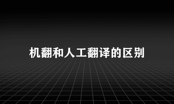 机翻和人工翻译的区别