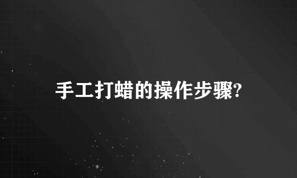 手工打蜡的操作步骤?