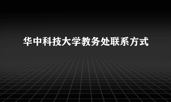 华中科技大学教务处联系方式