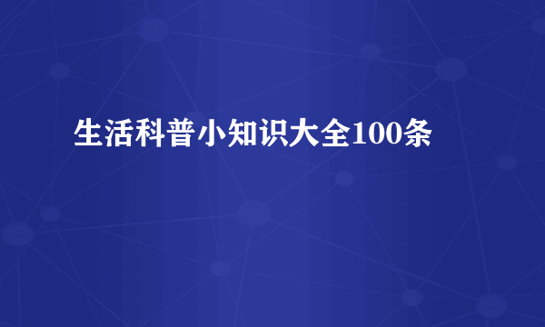 生活科普小知识大全100条