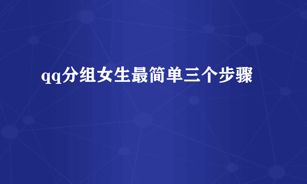 qq分组女生最简单三个步骤