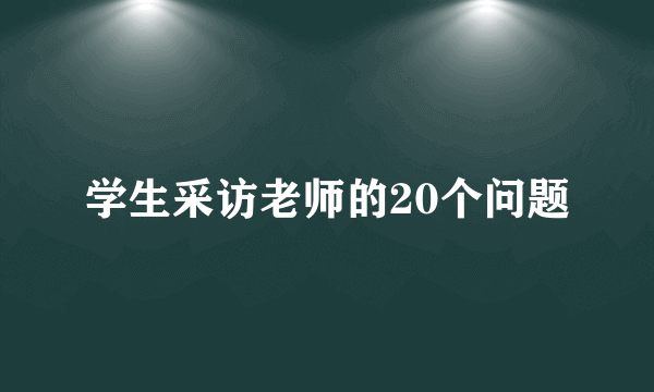 学生采访老师的20个问题