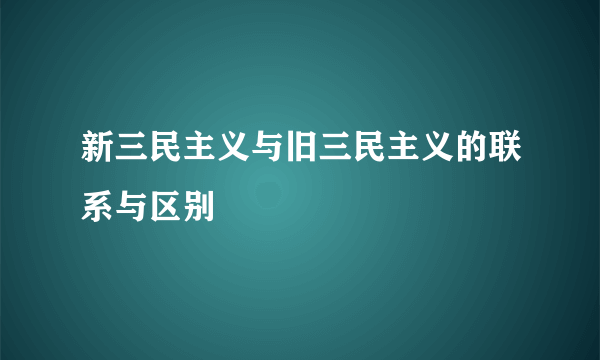 新三民主义与旧三民主义的联系与区别