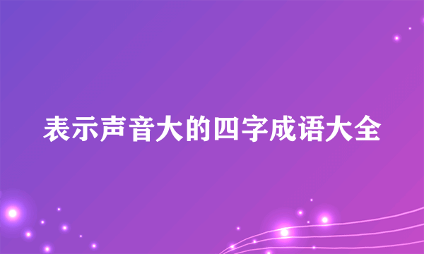 表示声音大的四字成语大全