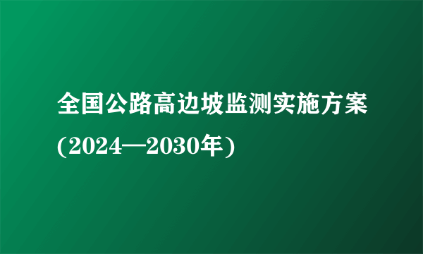 全国公路高边坡监测实施方案(2024—2030年)