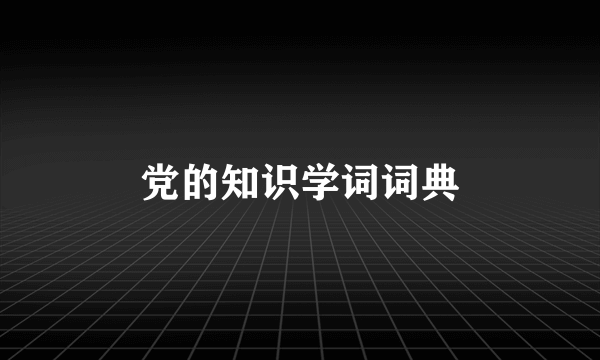 党的知识学词词典