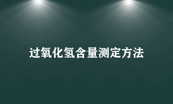 过氧化氢含量测定方法
