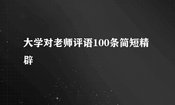 大学对老师评语100条简短精辟