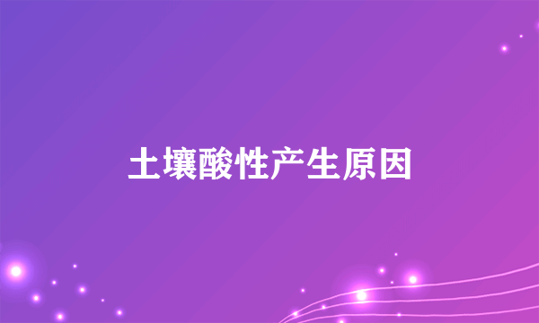 土壤酸性产生原因