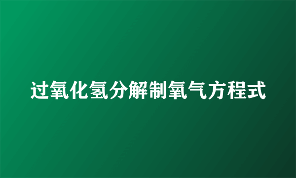 过氧化氢分解制氧气方程式