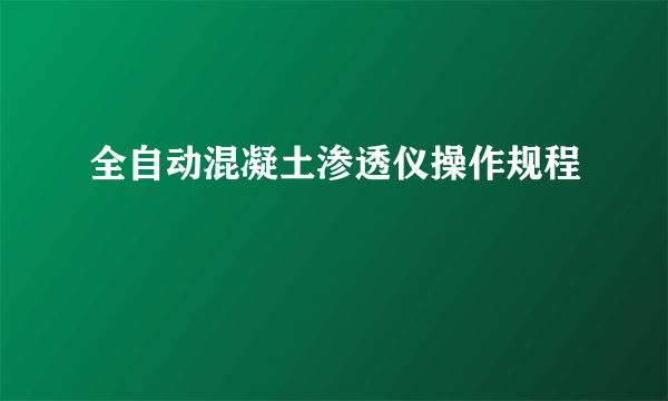 全自动混凝土渗透仪操作规程