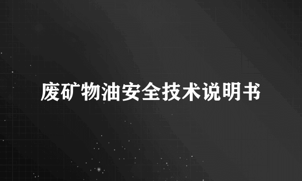 废矿物油安全技术说明书