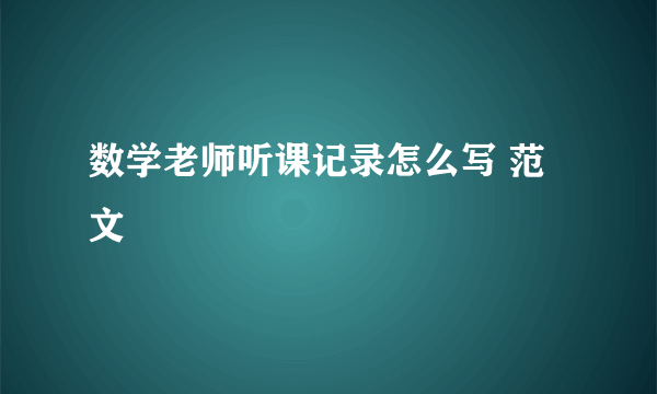 数学老师听课记录怎么写 范文