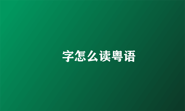 燊字怎么读粤语