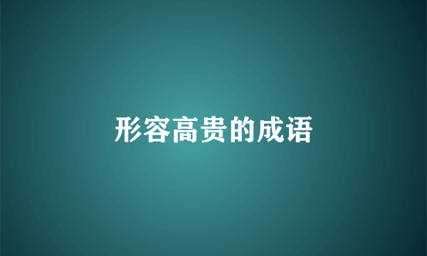 形容高贵的成语