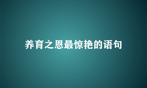 养育之恩最惊艳的语句