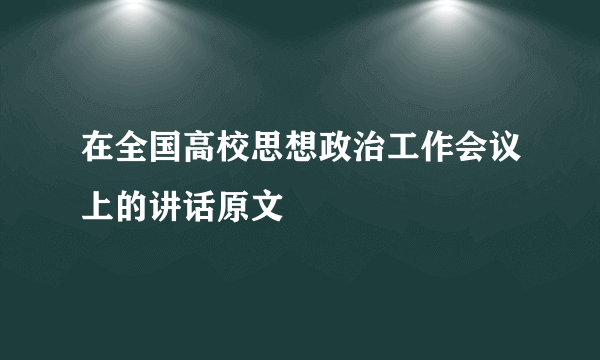 在全国高校思想政治工作会议上的讲话原文