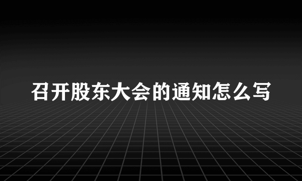 召开股东大会的通知怎么写