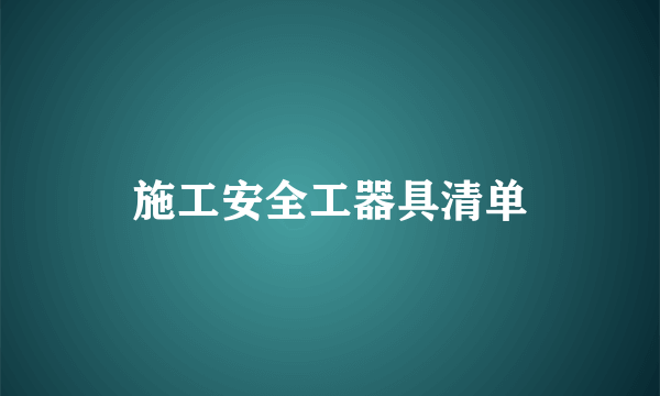 施工安全工器具清单