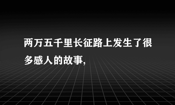 两万五千里长征路上发生了很多感人的故事,