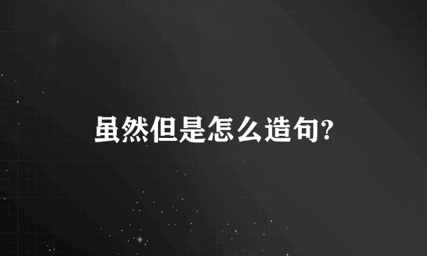 虽然但是怎么造句?