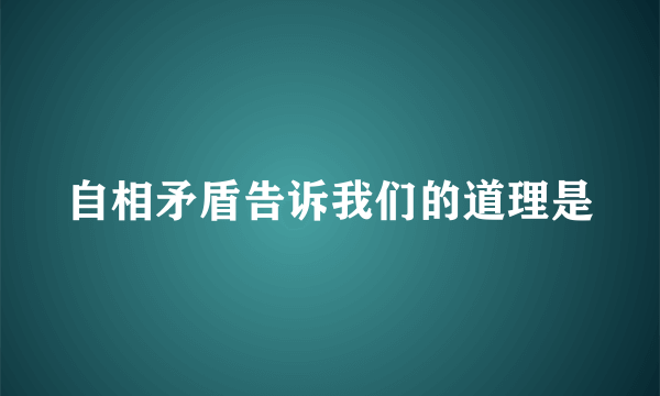 自相矛盾告诉我们的道理是