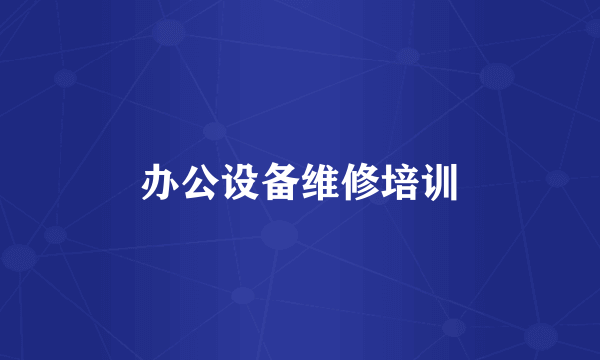 办公设备维修培训